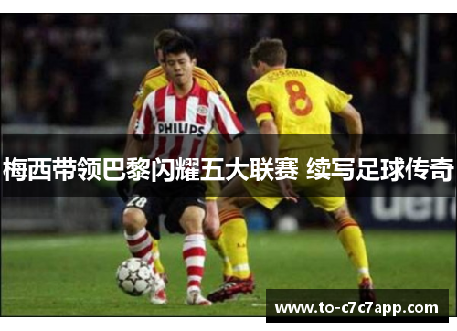 梅西带领巴黎闪耀五大联赛 续写足球传奇