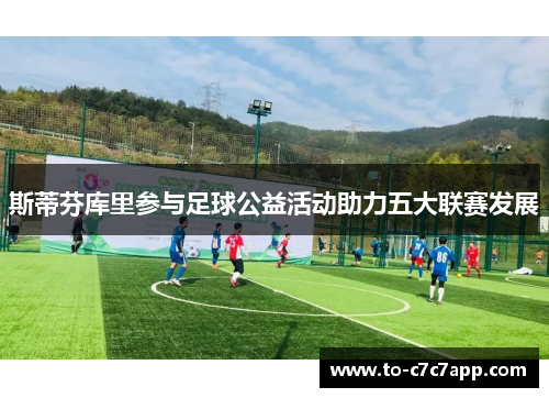 斯蒂芬库里参与足球公益活动助力五大联赛发展