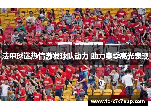法甲球迷热情激发球队动力 助力赛季高光表现